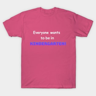 Everyone wants to be in Kindergarten T-Shirt T-Shirt
